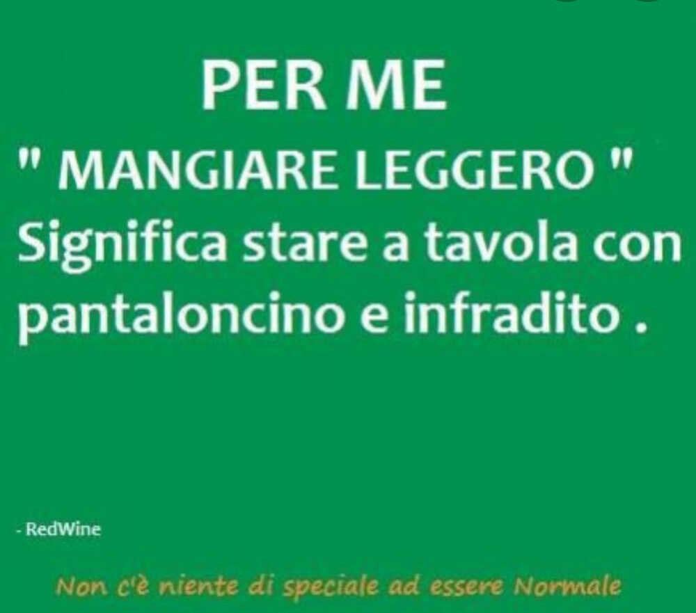 Per Me "Mangiare Leggero"significa stare a tavola con pantaloncino e infradito