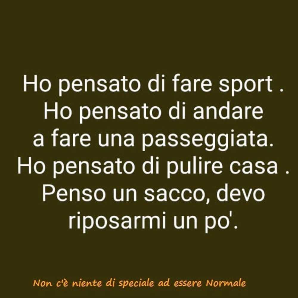 Ho pensato  di fare sport. Ho pensato di andare a fare una passeggiata. Ho pensato di pulire casa. Penso un sacco, devo riposarmi un po'