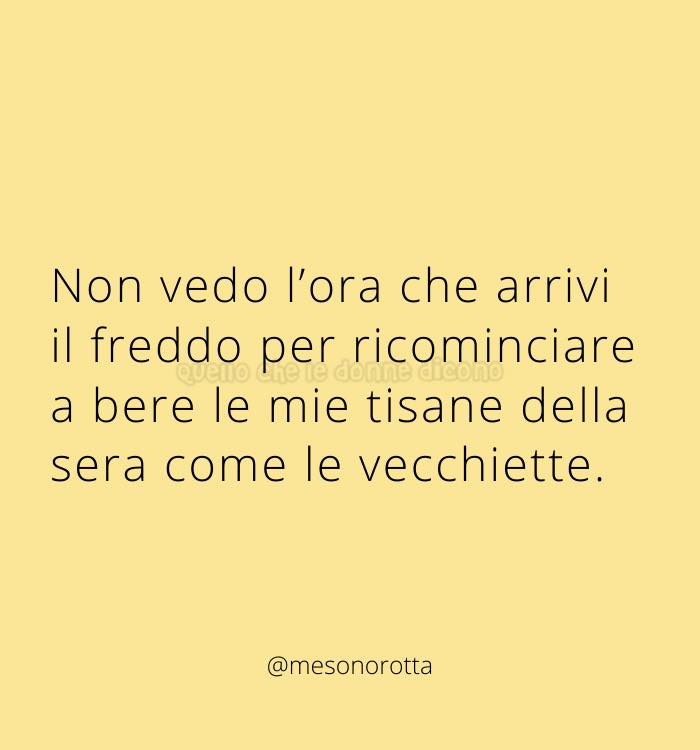 Non vedo l'ora che arrivi il freddo per ricominciare a cere le mie tisane della sera come le vecchiette