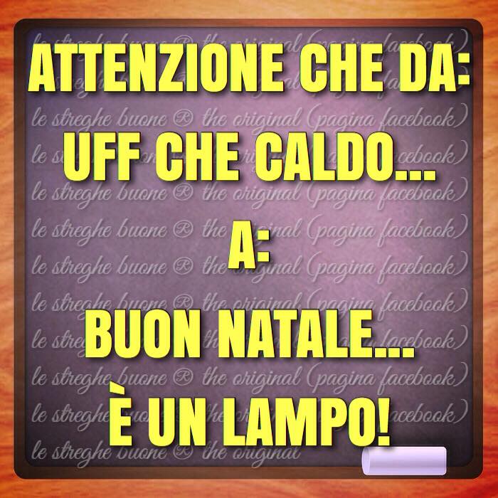 Attenzione che da: Uff che caldo... A: Buon Natale... è un lampo!