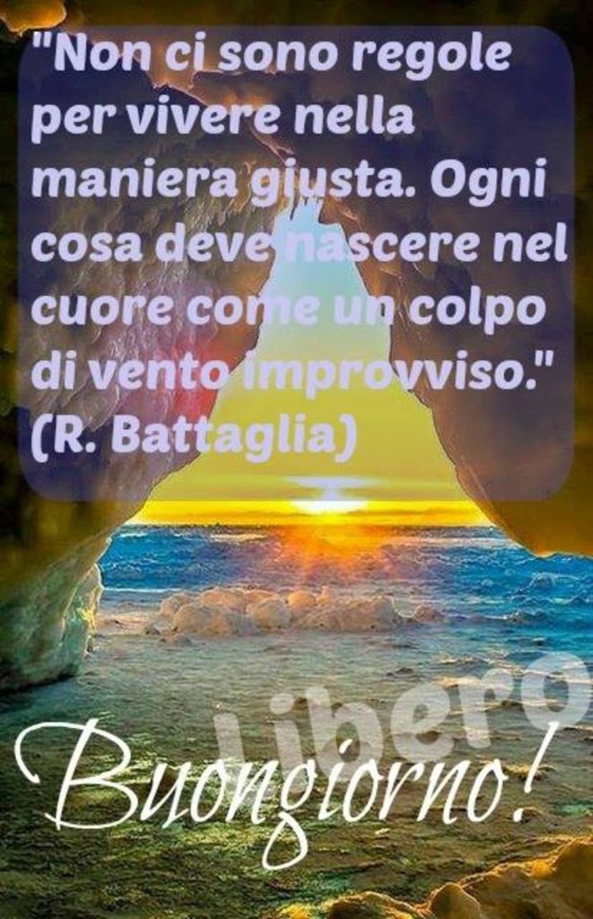 "Non ci sono regole per vivere nella maniera giusta. Ogni cosa deve nascere nel cuore come un colpo di vento improvviso."Buongiorno!