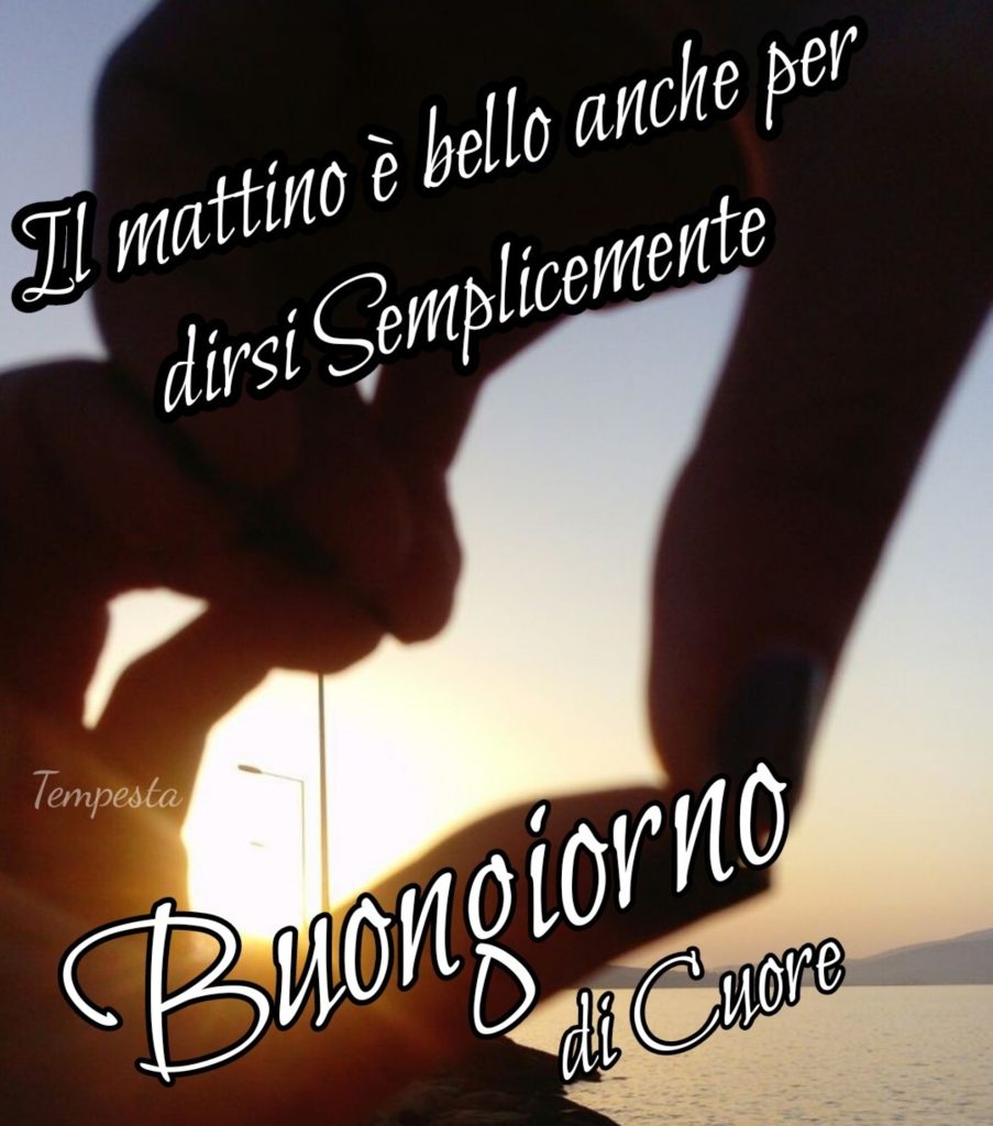 Il mattino è bello anche per dirsi Semplicemente Buongiorno di Cuore