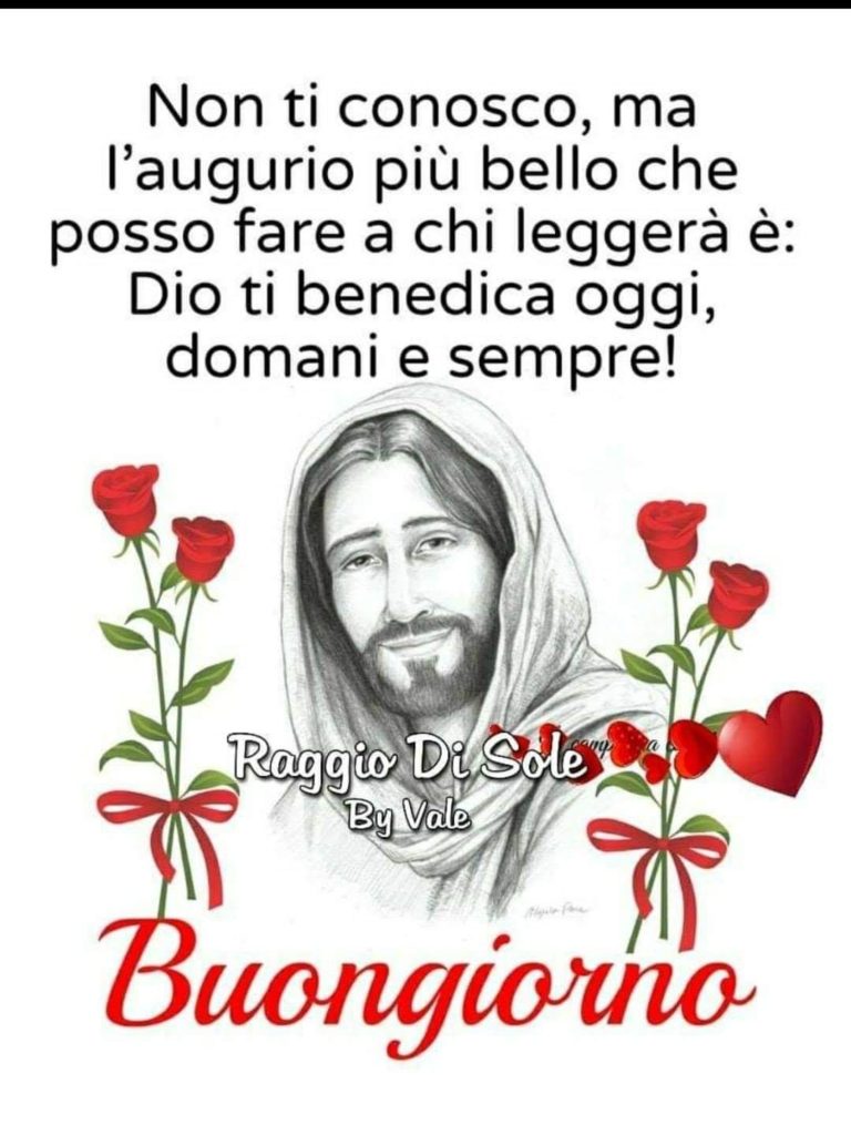 Non ti conosco, ma l'augurio più bello che posso fare chi leggerà è Dio ti domani e sempre! Buongiorno