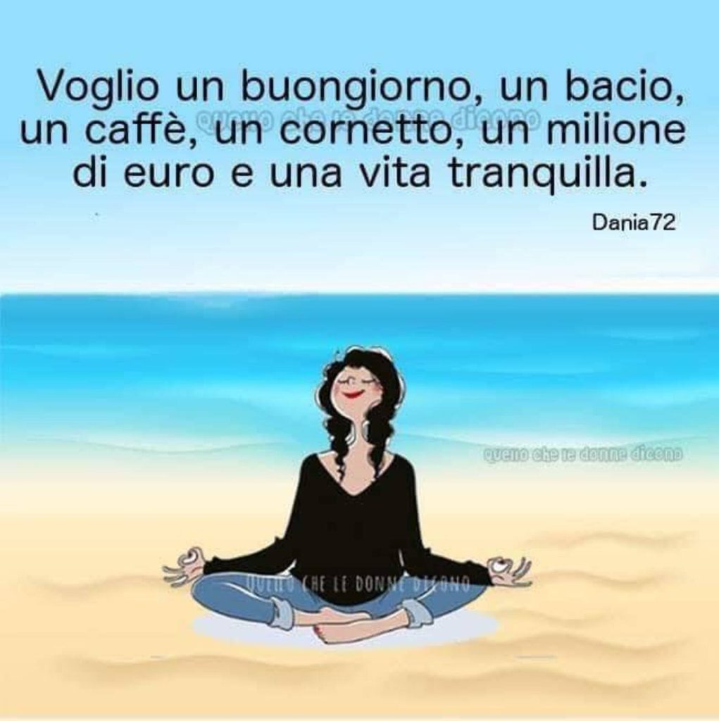 Voglio un buongiorno, un bacio, un caffé, un cornetto, un milione di euro e una vita tranquilla