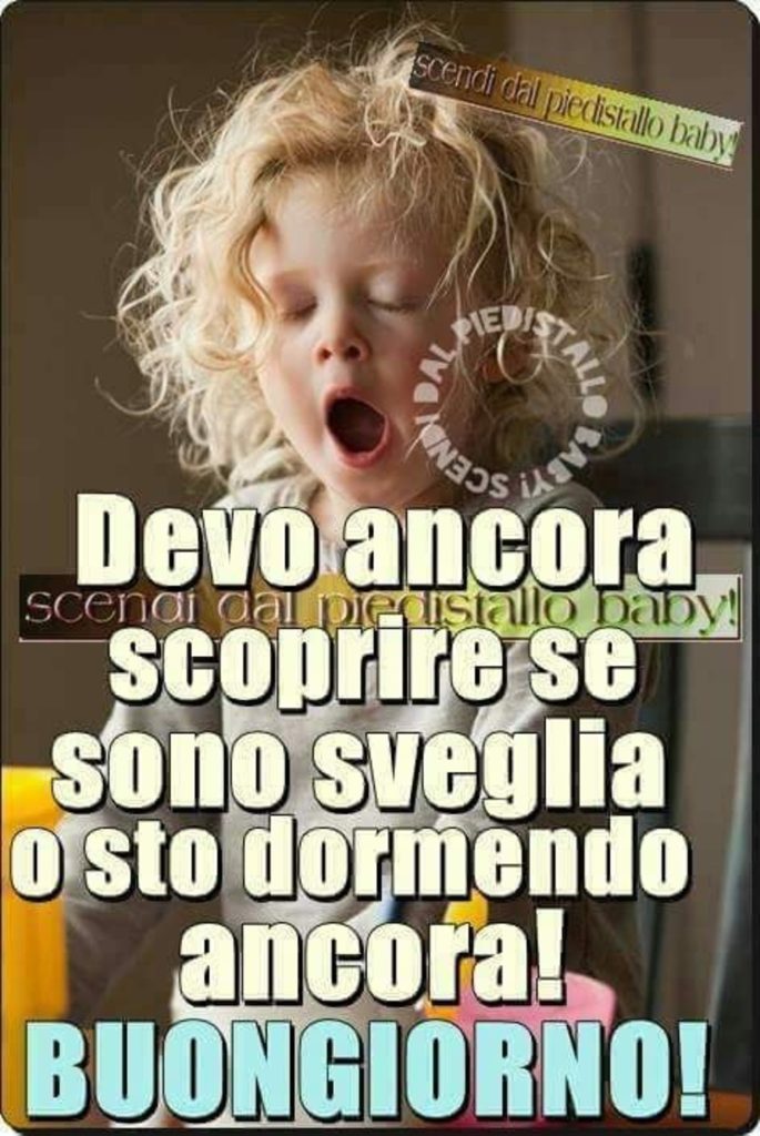 Devo ancora scoprire se sono sveglia o sto dormendo ancora! Buongiorno!