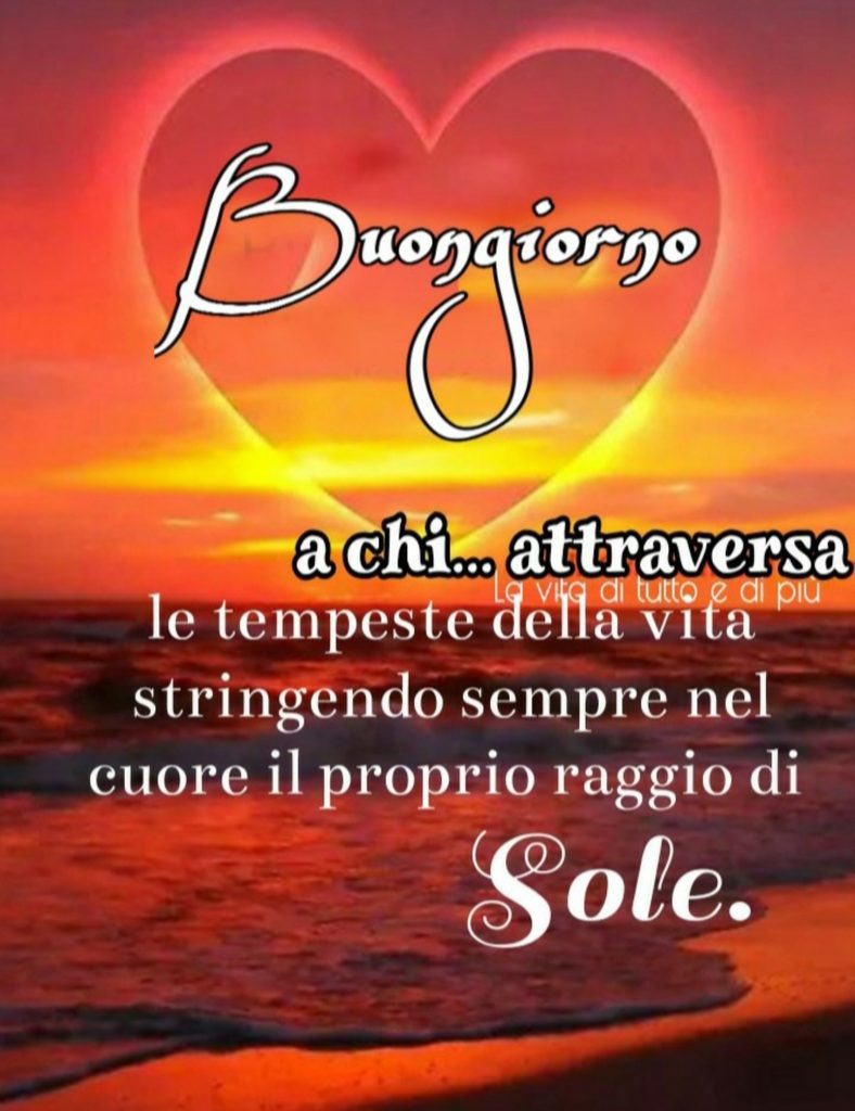 Buongiorno a chi...attraversa le tempeste della vita stringendo sempre nel cuore il proprio raggio di sole