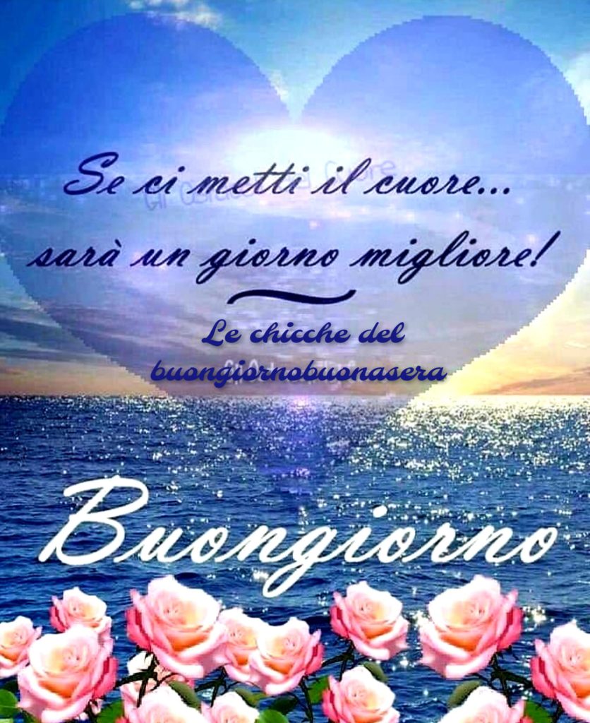 Se ci metti il cuore... sarà un giorno migliore! Buongiorno