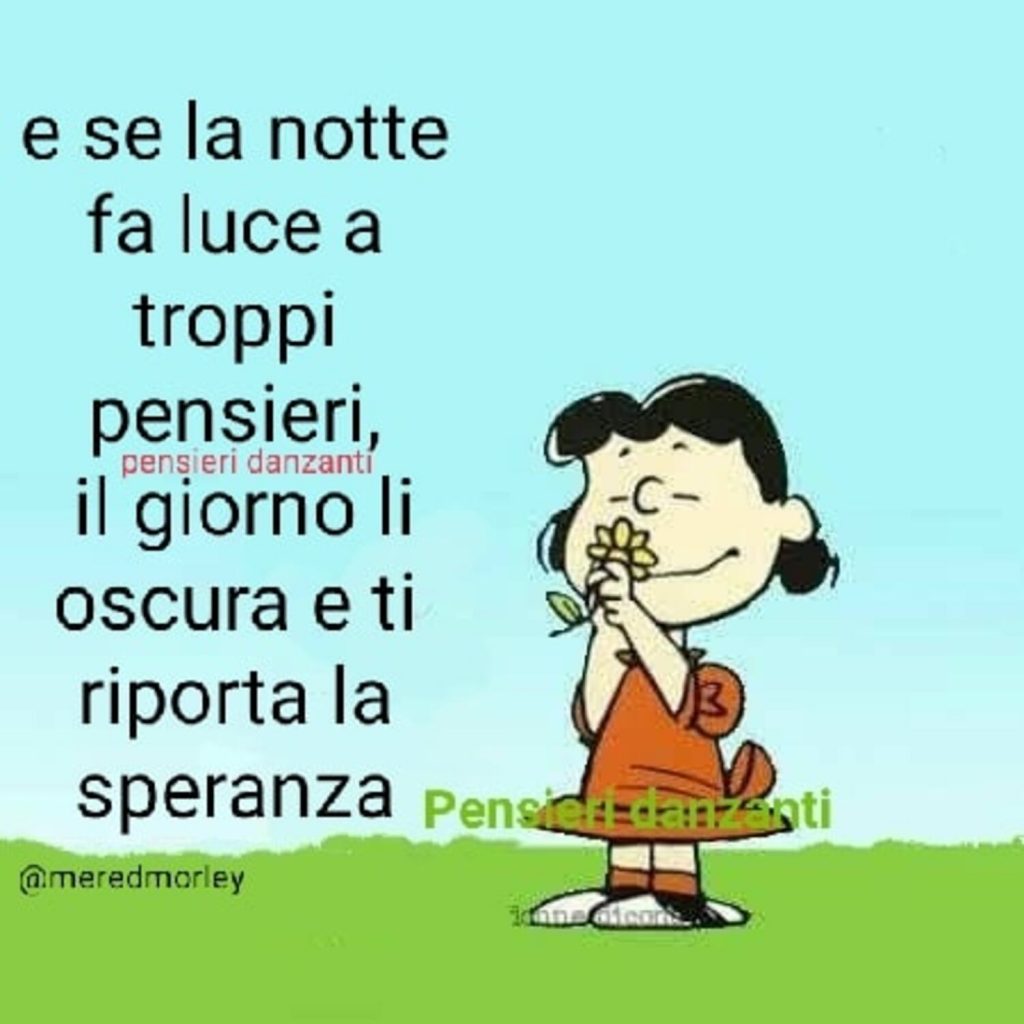 e se la notte fa luce a troppi pensieri, il giorno li oscura e ti riporta la speranza