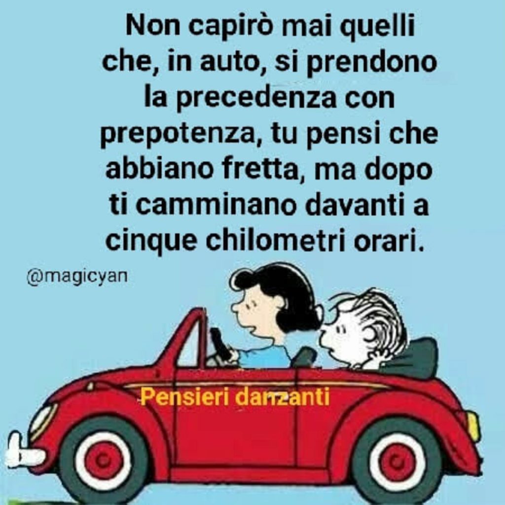 Non capirò mai quelli che, in auto, si prendono la precedenza con prepotenza, tu pensi che abbiano fretta, ma dopo ti camminano davanti cinque chilometri orari