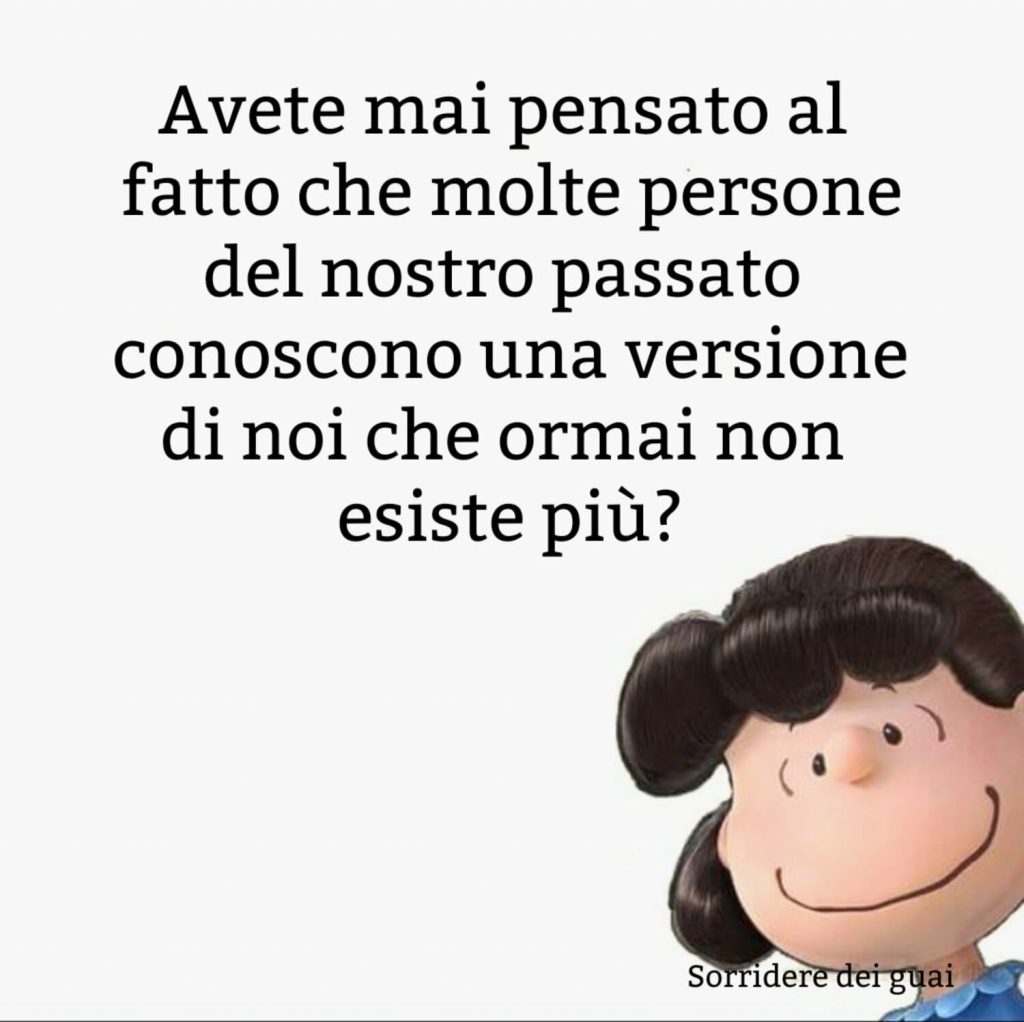 Avete mai pensato al fatto che molte persone del nostro passato conoscono una versione di noi che ormai non esiste più? 