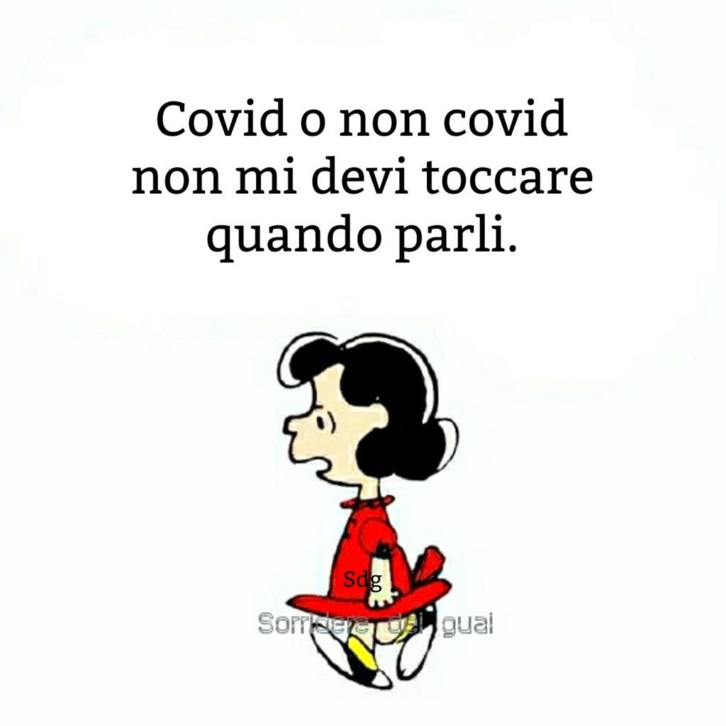 Covid o non covid non mi devi toccare quando parli