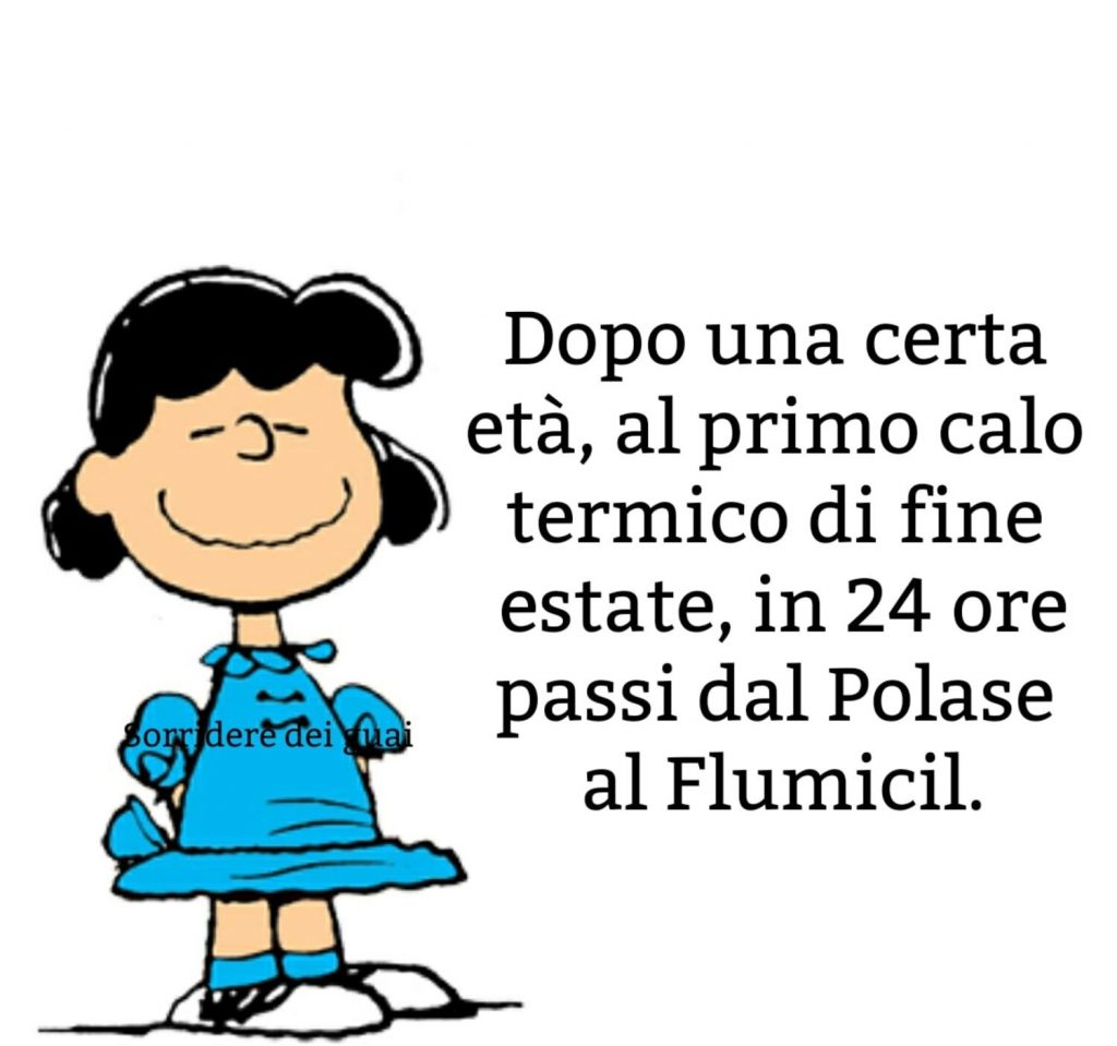 Dopo una certa età, al primo calo termico di fine estate in 24 ore passi dal Polase al Flumicil