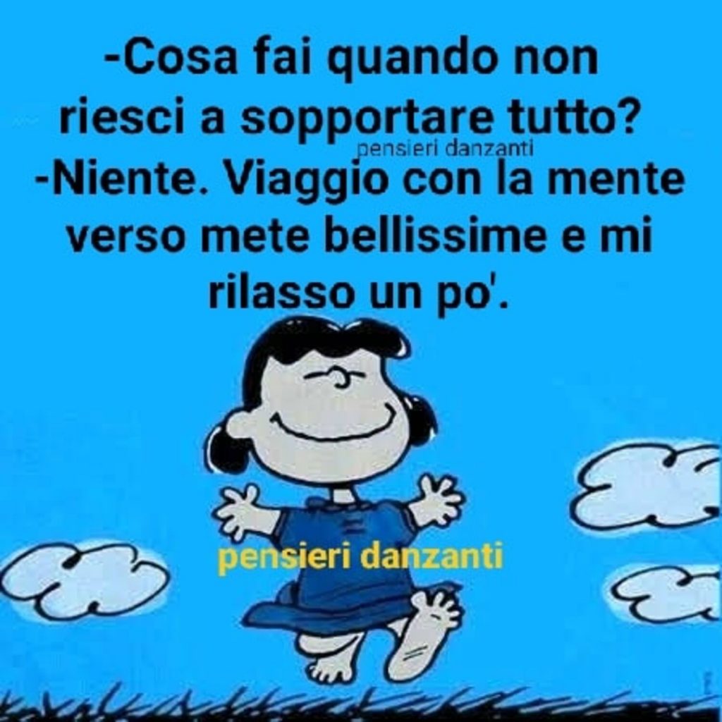 - Cosa fai quando non riesci a sopportare tutto? - Niente. Viaggio con la mente verso mete bellissime e mi rilasso un po'