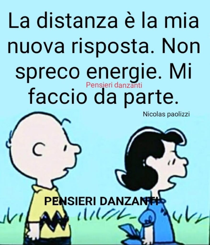 La distanza è la mia nuova risposta. Non spreco energie. Mi faccio da parte