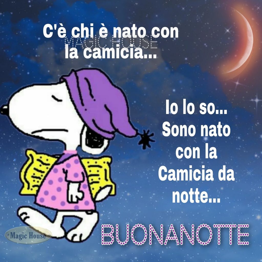 C'è chi è nato con la camicia... io lo so... Sono nato con la Camicia da notte... Buonanotte